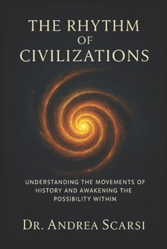 The Rythm Of Civilzations: Understanding the movements of history and awakening the possibility within