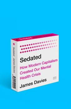 Hardcover Sedated: How Modern Capitalism Created our Mental Health Crisis Book