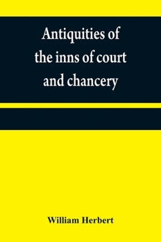 Paperback Antiquities of the inns of court and chancery: containing historical and descriptive sketches relative to their original foundation, customs, ceremoni Book