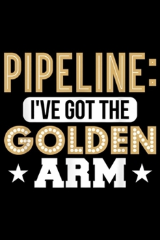 pipeline: I've got the golden arm: Golden Pipeliner Arm Welder Welding Pipeline Money Gag Gift Journal/Notebook Blank Lined Ruled 6x9 100 Pages