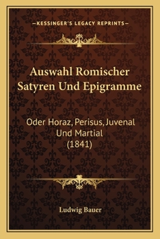 Paperback Auswahl Romischer Satyren Und Epigramme: Oder Horaz, Perisus, Juvenal Und Martial (1841) [German] Book