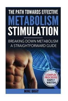 Paperback The Path Towards Effective Metabolism Stimulation: Breaking Down Metabolism - A Straightforward Guide Book