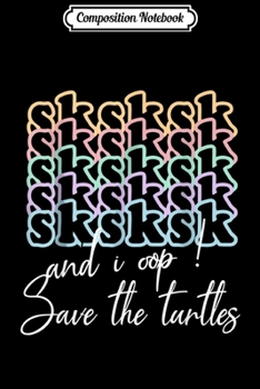 Composition Notebook: SkSkSk and i oop save turtles meme vintage apparel gift  Journal/Notebook Blank Lined Ruled 6x9 100 Pages