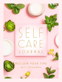 Hardcover Self Care Journal: Reclaim Your Time - Rest - Rejuvenate Book