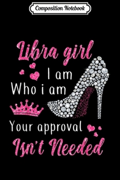 Paperback Composition Notebook: Libra Girl I Am Who I Am Your Approval Isn't Need Journal/Notebook Blank Lined Ruled 6x9 100 Pages Book