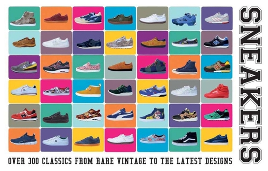 Hardcover Sneakers: Over 300 Classics from Rare Vintage to the Latest Designs Book