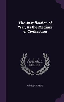 Hardcover The Justification of War, As the Medium of Civilization Book