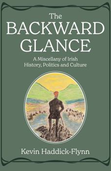 The Backward Glance: A Miscellany of Irish History, Politics and Culture