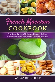 Paperback French Macaron Cookbook: The Step By Step Ultimate Dessert Cookbook With The Best Macaron Recipes Book