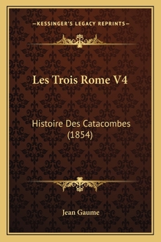 Paperback Les Trois Rome V4: Histoire Des Catacombes (1854) [French] Book