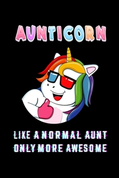 AUNTICORN LIKE A NORMAL AUNT ONLY MORE AWSOME: Auntie Notebook Gift - Unicorn Aunt Gift for Auntie Gift, New Aunticorn Gifts, Funny Aunt Gifts, Auntie ... 120 Pages, 6x9, Soft Cover, Matte Finish