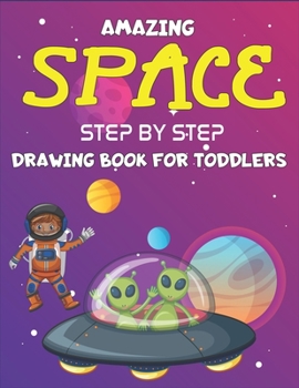 Paperback Amazing Space Step by Step Drawing Book for Kids Toddlers: Explore, Fun with Learn... How To Draw Planets, Stars, Astronauts, Space Ships and More! (A Book