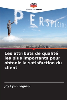 Les attributs de qualité les plus importants pour obtenir la satisfaction du client (French Edition)