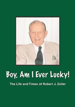 Paperback Boy, Am I Ever Lucky! the Life and Times of Robert J. Zoller Book