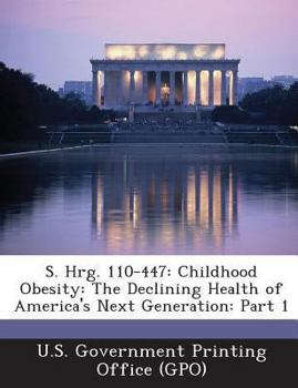 S. Hrg. 110-447: Childhood Obesity: The Declining Health of America's Next Generation: Part 1