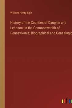 Paperback History of the Counties of Dauphin and Lebanon: in the Commonwealth of Pennsylvania; Biographical and Genealogical Book