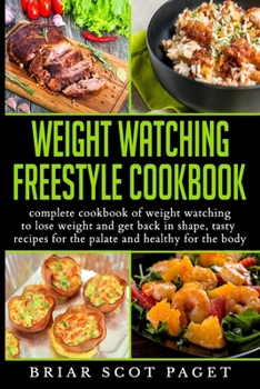 Paperback Weight Watching Freestyle Cookbook: Complete Weight Watching Cookbook to Lose Weight and Get Back in Shape, with Tasty Recipes for your Palate that ar Book