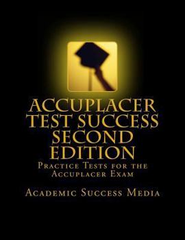 Paperback Accuplacer Test Success: Practice Tests For the Accuplacer Exam - Second Edition Book