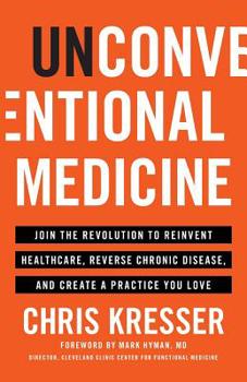 Paperback Unconventional Medicine: Join the Revolution to Reinvent Healthcare, Reverse Chronic Disease, and Create a Practice You Love Book
