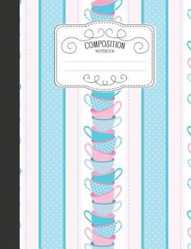 Paperback Composition Notebook: Kawaii Wide Ruled Comp Books for School - Stack of Tea Cups Book