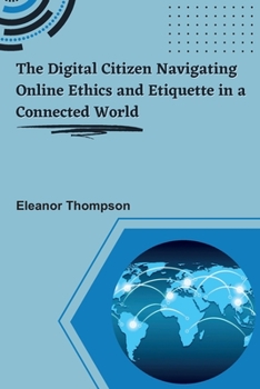 Paperback The Digital Citizen: Navigating Online Ethics and Etiquette in a Connected World Book