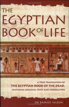 Paperback The Egyptian Book of Life: A True Translation of the Egyptian Book of the Dead, Featuring Original Texts and Hieroglyphs Book
