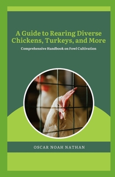 Paperback A Guide to Rearing Diverse Chickens, Turkeys, and More: Comprehensive Handbook on Fowl Cultivation Book