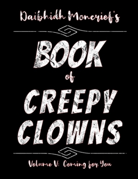 Daibhidh Moncrief's Book of Creepy Clowns: Volume V: Coming for You