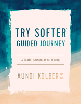 Paperback Try Softer Guided Journey: A Soulful Companion to Healing Book