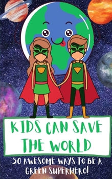 Paperback Kids Can Save The World: 50 Awesome Ways To Be A Green Superhero Book