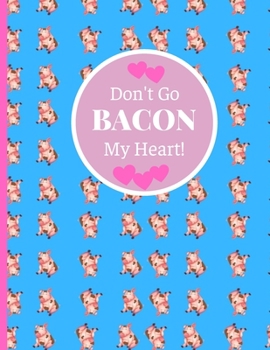 Don't Go BACON My Heart!: Pig Gift For Pig Lovers: Paperback Softcover Lined Notebook For Pig Lovers.