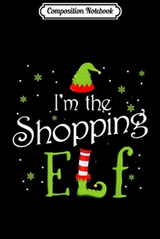 Composition Notebook: I'm The Shopping Elf Christmas Gift Idea Xmas Family  Journal/Notebook Blank Lined Ruled 6x9 100 Pages