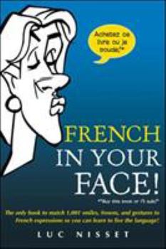 Paperback French in Your Face!: 1,001 Smiles, Frowns, Laughs, and Gestures to Get Your Point Across in French Book