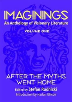 Paperback Imaginings: An Anthology of Visionary Literature, Volume 1: After the Myths Went Home Book