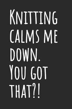 Paperback Knitting Calms Me Down. You Got That?!: Blank Lined Notebook Book