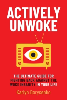 Hardcover Actively Unwoke: The Ultimate Guide for Fighting Back Against the Woke Insanity in Your Life Book