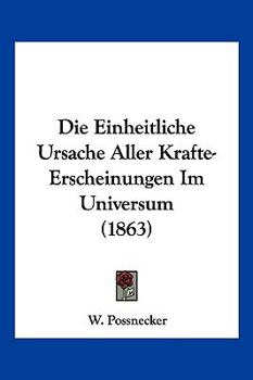 Paperback Die Einheitliche Ursache Aller Krafte-Erscheinungen Im Universum (1863) [German] Book