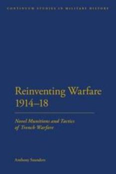 Reinventing Warfare 1914-18: Novel Munitions and Tactics of Trench Warfare - Book  of the Bloomsbury Studies in Military History