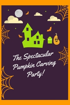 The Spectacular Pumpkin Carving Party: Halloween Books | Halloween Notebook Writing Diary with 100 pages 6"x9" seize best Journal book ever