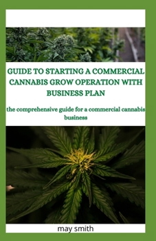Paperback Guide to Starting a Commercial Cannabis Grow Operation with Business Plan: The Comprehensive Guide For A Commercial Cannabis Business Book
