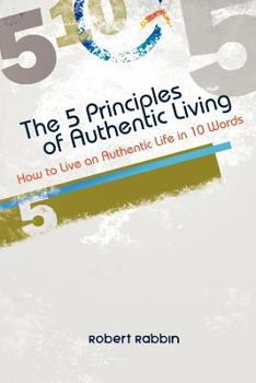 Paperback The 5 Principles of Authentic Living: How to Live an Authentic Life in 10 Words Book