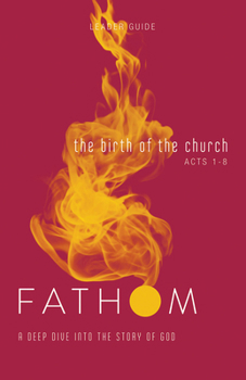 Paperback Fathom Bible Studies: The Birth of the Church Leader Guide (Luke 24-Acts 8): A Deep Dive Into the Story of God Book