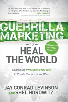 Paperback Guerrilla Marketing to Heal the World: Combining Principles and Profit to Create the World We Want Book