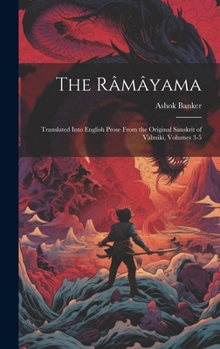 Hardcover The Râmâyama: Translated Into English Prose From the Original Sanskrit of Valmiki, Volumes 3-5 Book