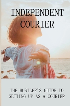 Paperback Independent Courier: The Hustler's Guide To Setting Up As A Courier: How To Start A Courier Business Book