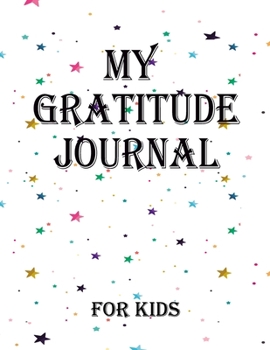 My Gratitude Journal for Kids: Practice your Gratitude and Mindfulness. Journal For Kids to Write and Draw in. Create Inspiration, Confidence and ... or Boy. Cultivate an attitude of Gratitude