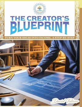 Paperback The Creator's Blueprint: Turn Your Ideas Into Income: A Step-By-Step Book