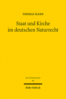 Staat Und Kirche Im Deutschen Naturrecht: Das Naturliche Kirchenrecht Des 18. Und 19. Jahrhunderts (Ca. 1680 Bis Ca. 1850)