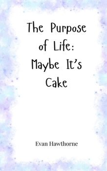 Paperback The Purpose of Life: Maybe It's Cake Book