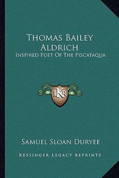 Paperback Thomas Bailey Aldrich: Inspired Poet Of The Piscataqua Book